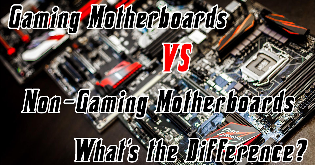 Gaming Motherboard vs Non-Gaming Motherboards